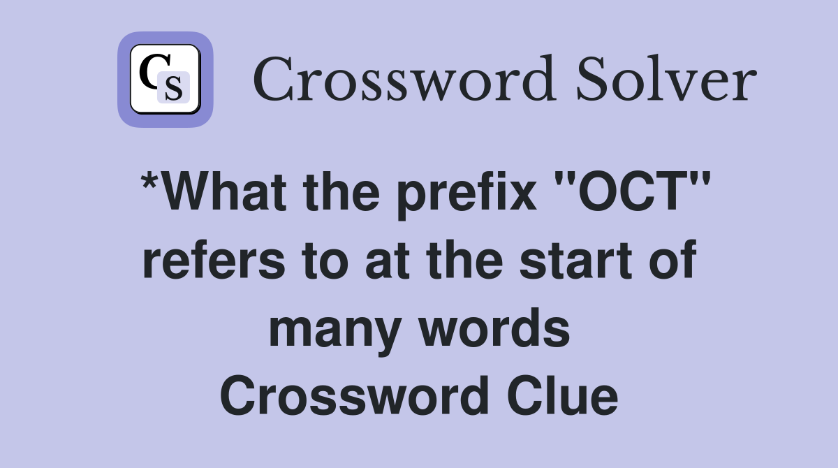 *What the prefix "OCT" refers to at the start of many words Crossword Clue
