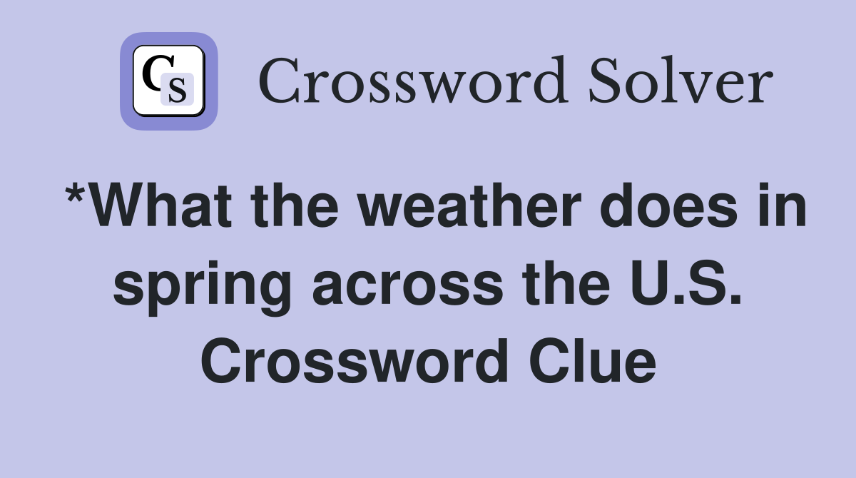 *What the weather does in spring across the U.S. Crossword Clue