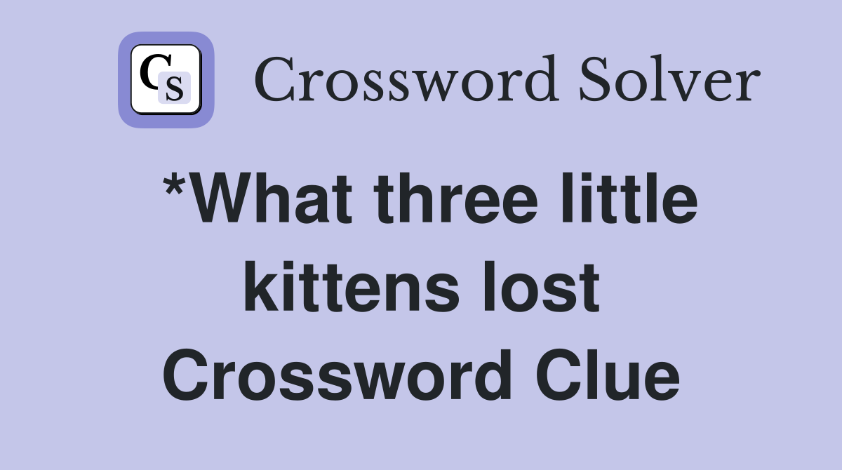 *What three little kittens lost Crossword Clue