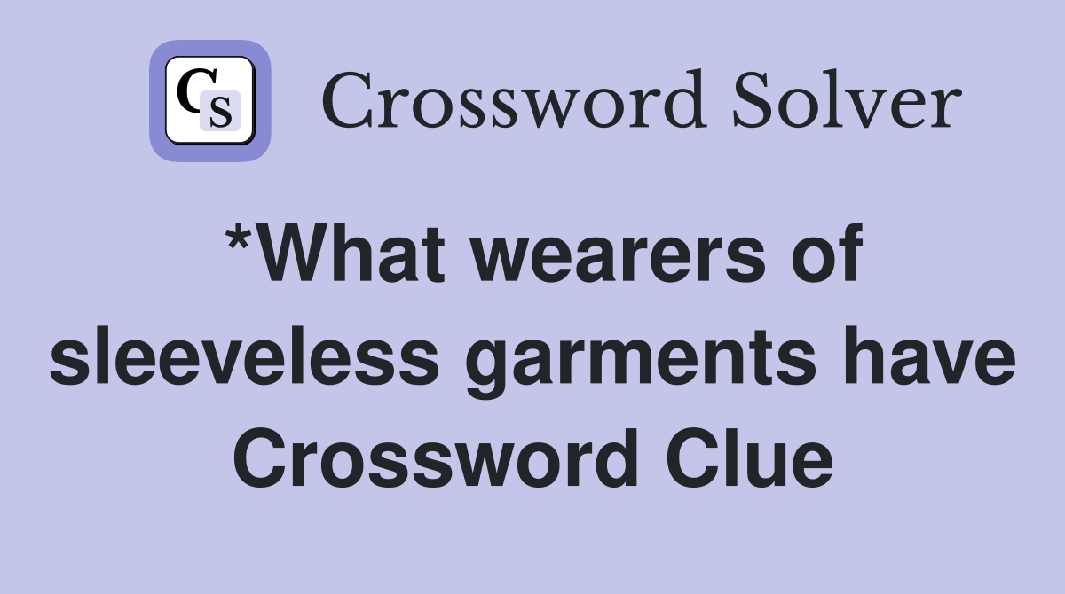 *What wearers of sleeveless garments have Crossword Clue