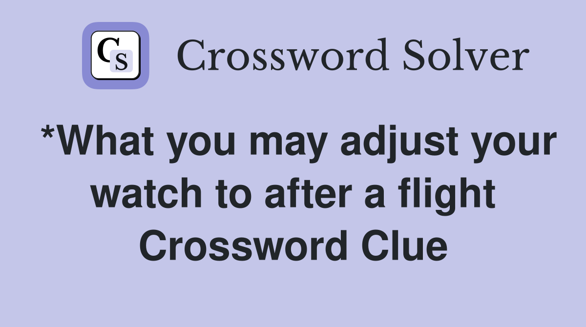 *What you may adjust your watch to after a flight Crossword Clue
