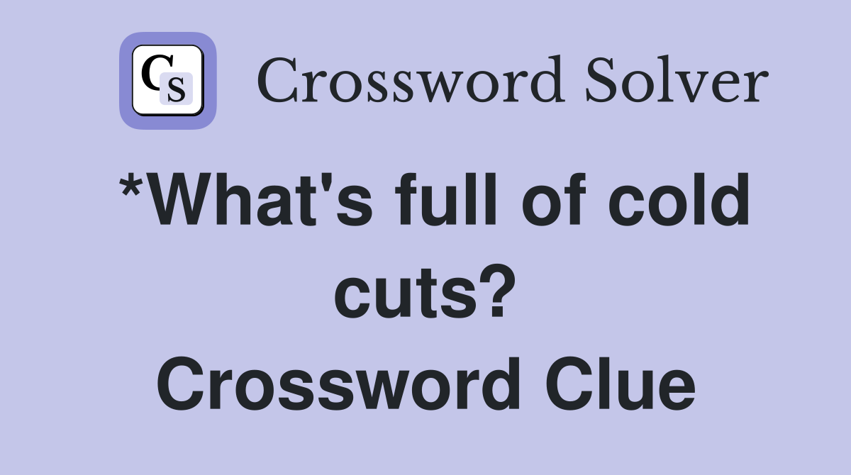 *What's full of cold cuts? Crossword Clue