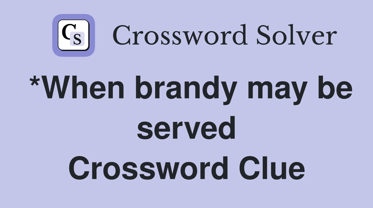 *When brandy may be served Crossword Clue