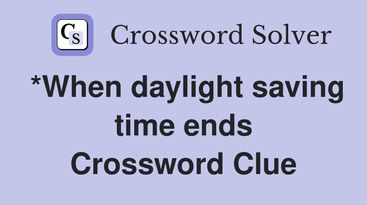 *When daylight saving time ends Crossword Clue