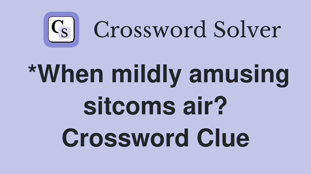 *When mildly amusing sitcoms air? Crossword Clue