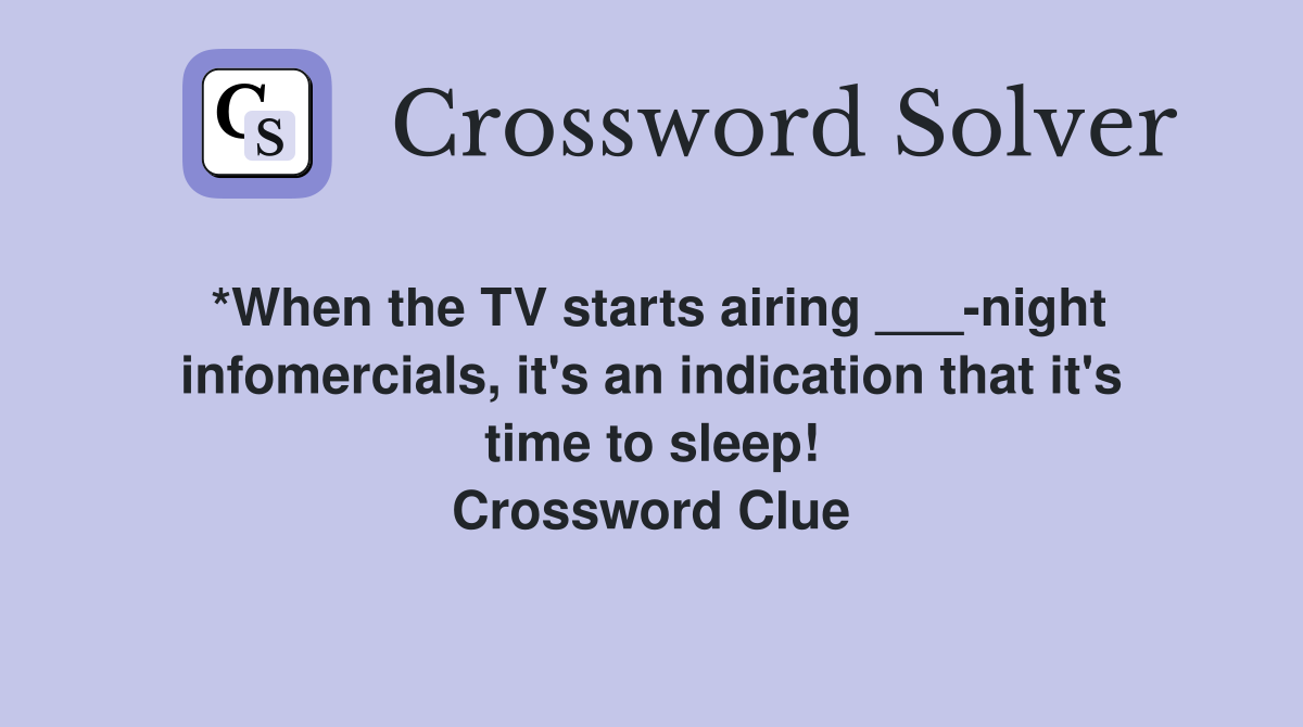 *When the TV starts airing ___-night infomercials, it's an indication that it's time to sleep! Crossword Clue