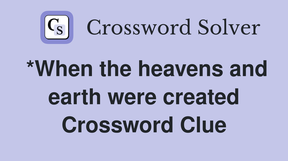 *When the heavens and earth were created Crossword Clue