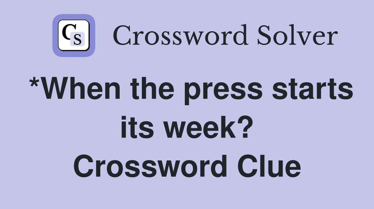 *When the press starts its week? Crossword Clue