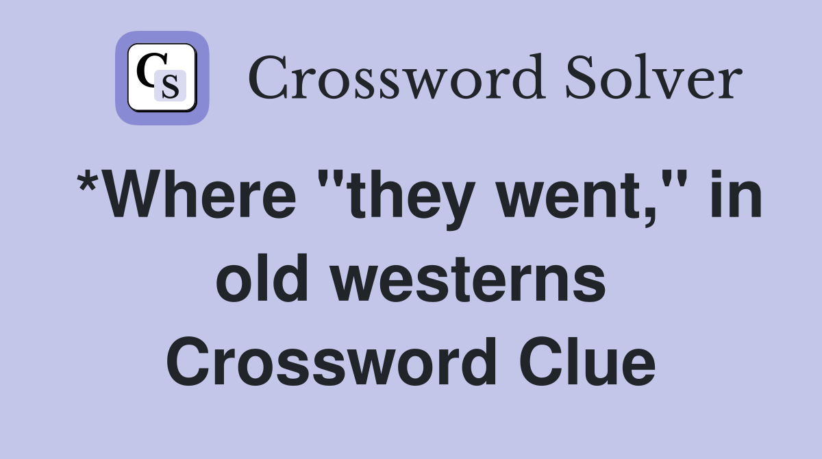 *Where "they went," in old westerns Crossword Clue