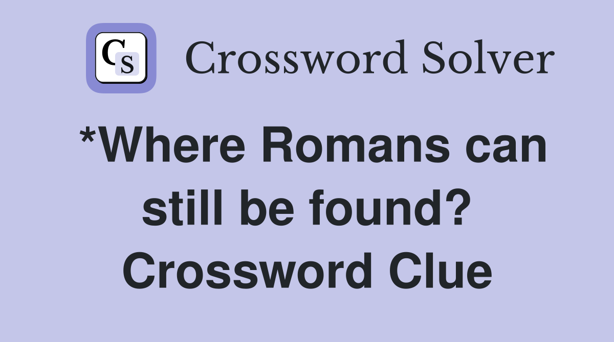 *Where Romans can still be found? Crossword Clue