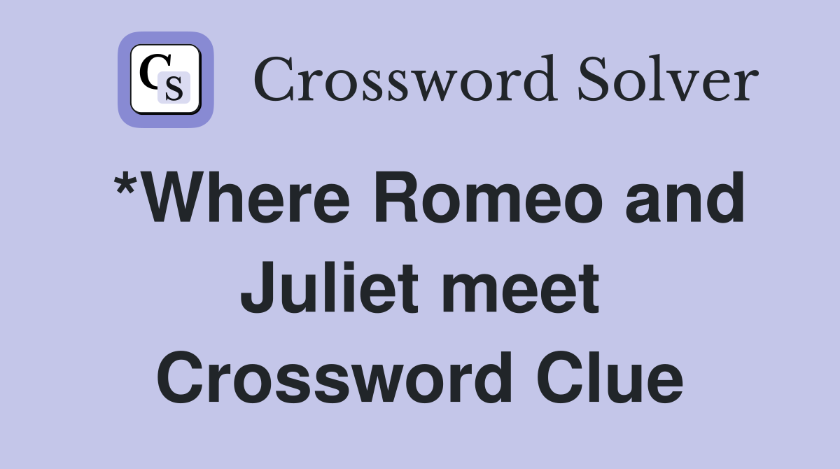 *Where Romeo and Juliet meet Crossword Clue
