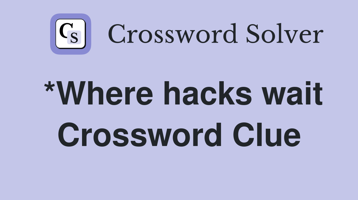 *Where hacks wait Crossword Clue