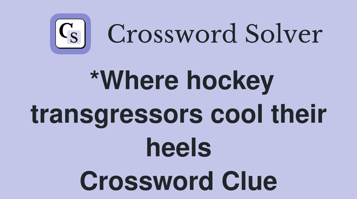 *Where hockey transgressors cool their heels Crossword Clue