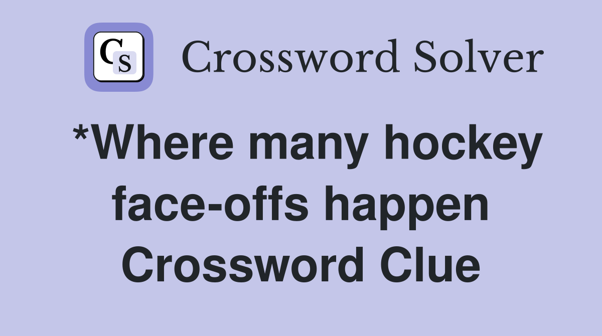 *Where many hockey face-offs happen Crossword Clue