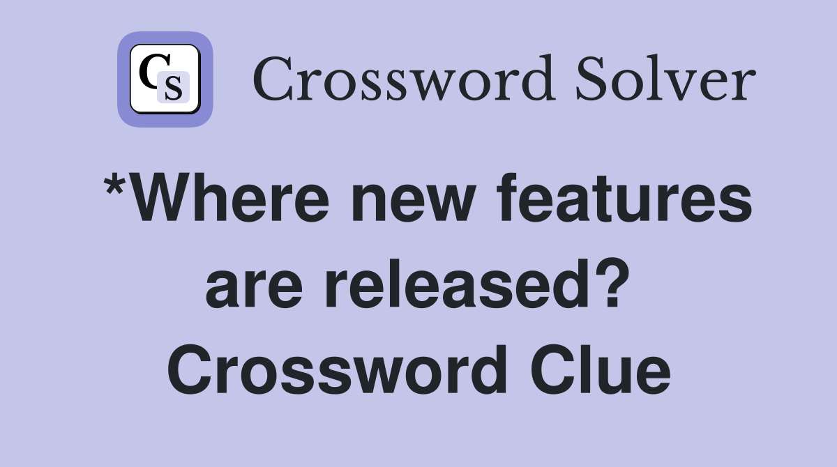 *Where new features are released? Crossword Clue