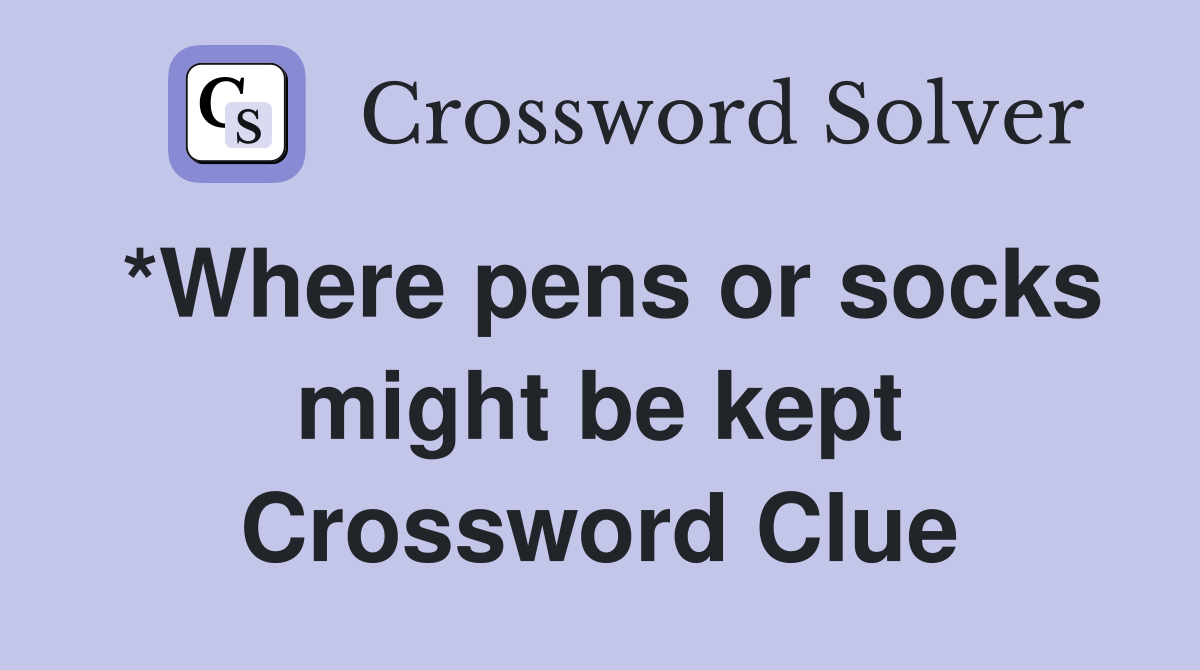 *Where pens or socks might be kept Crossword Clue