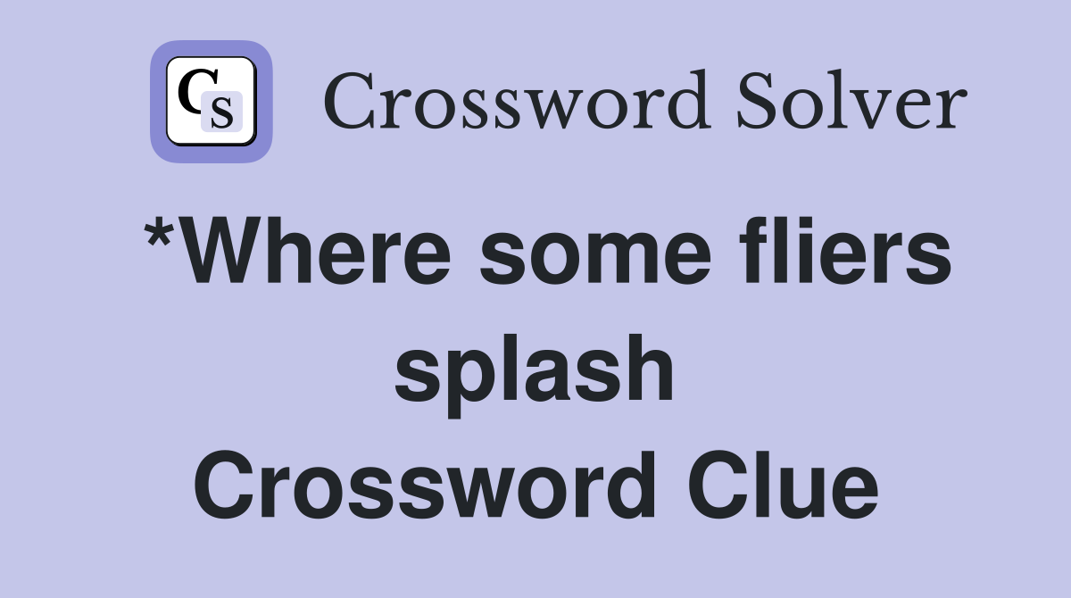 *Where some fliers splash Crossword Clue