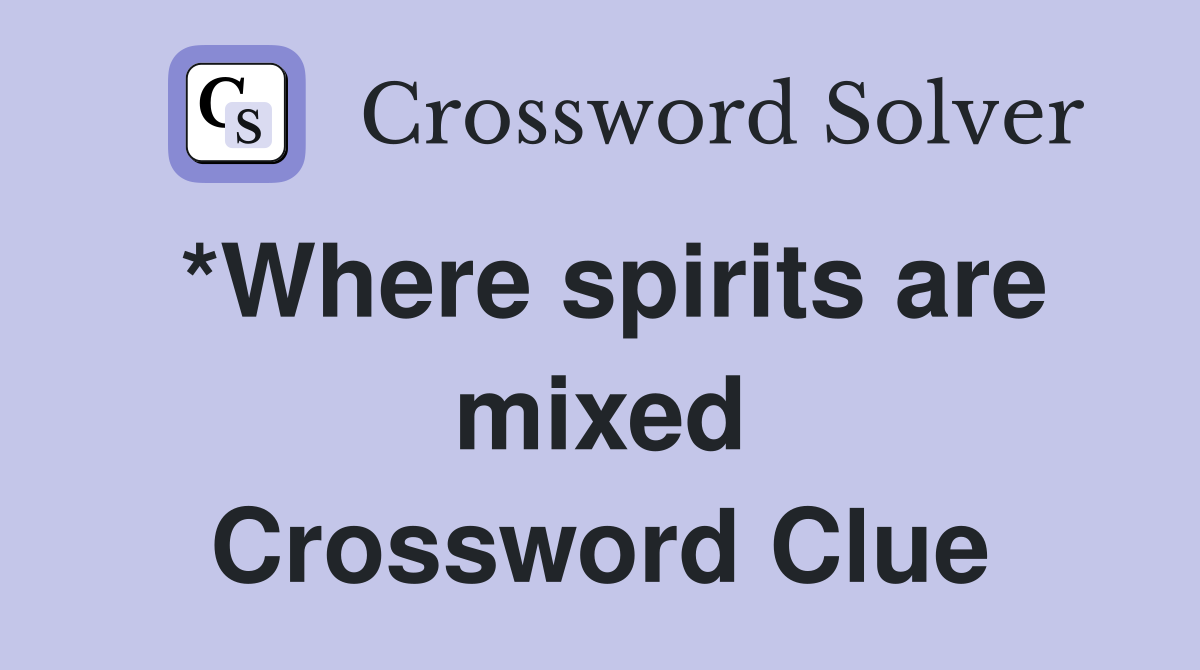 *Where spirits are mixed Crossword Clue