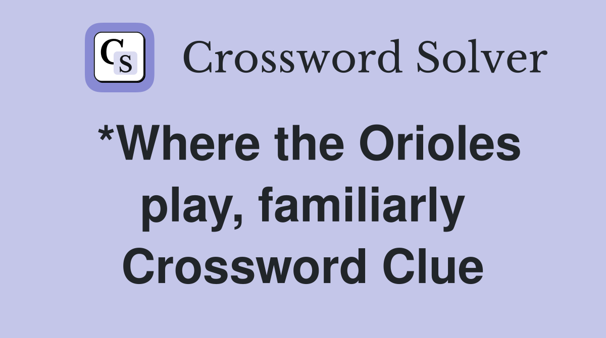*Where the Orioles play, familiarly Crossword Clue