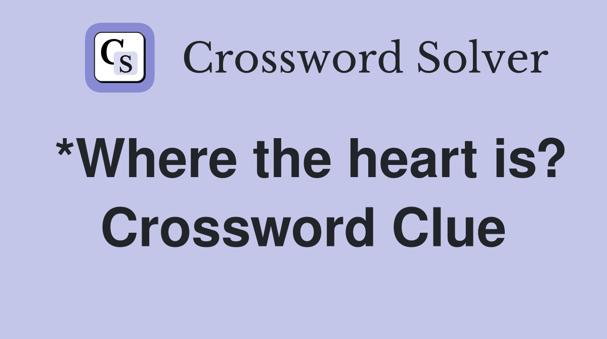 *Where the heart is? Crossword Clue