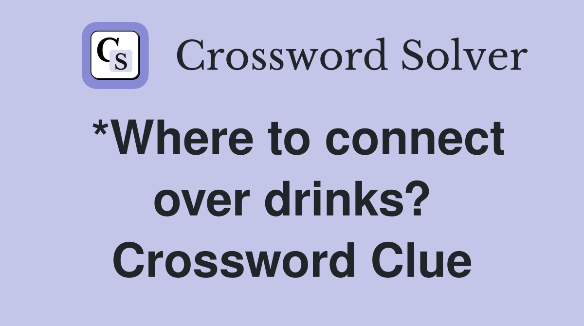 *Where to connect over drinks? Crossword Clue