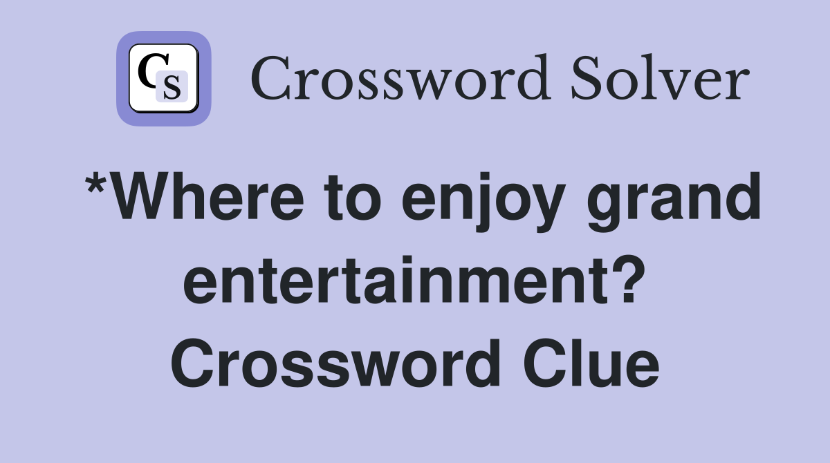 *Where to enjoy grand entertainment? Crossword Clue