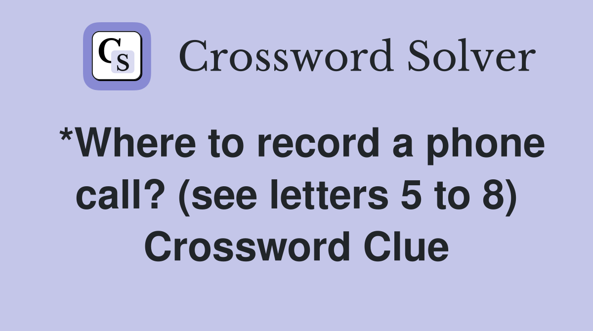 *Where to record a phone call? (see letters 5 to 8) Crossword Clue