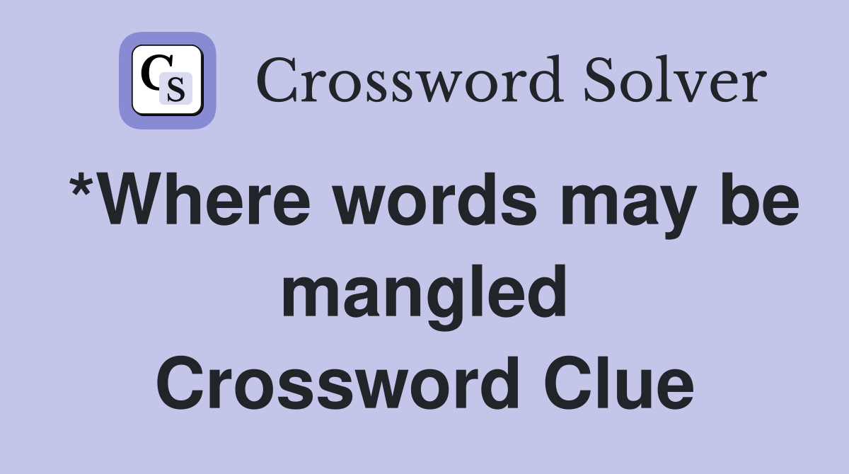 *Where words may be mangled Crossword Clue