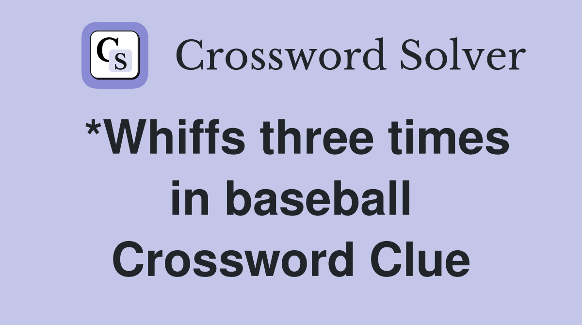 *Whiffs three times in baseball Crossword Clue