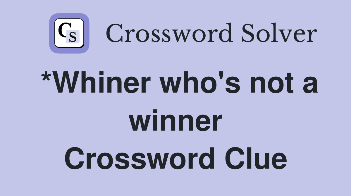 *Whiner who's not a winner Crossword Clue