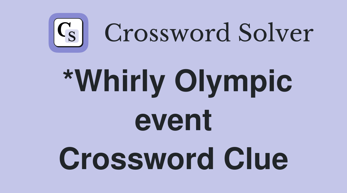 *Whirly Olympic event Crossword Clue