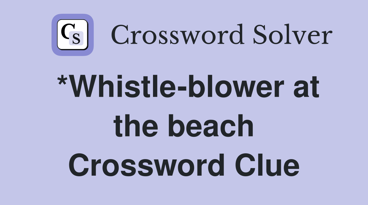 *Whistle-blower at the beach Crossword Clue