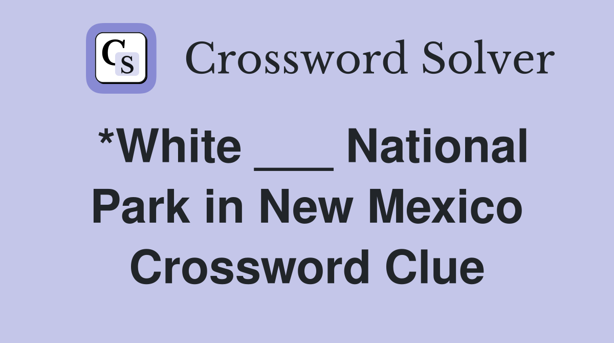 *White ___ National Park in New Mexico Crossword Clue