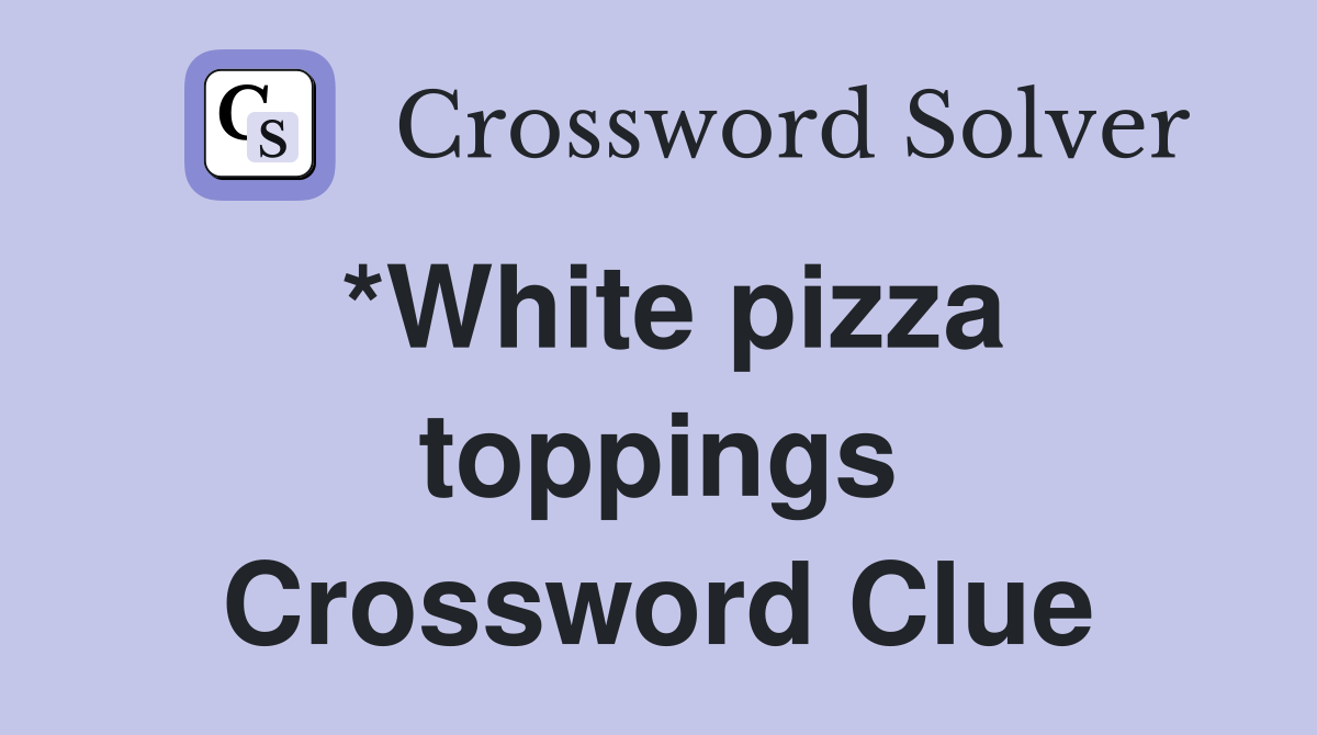 *White pizza toppings Crossword Clue