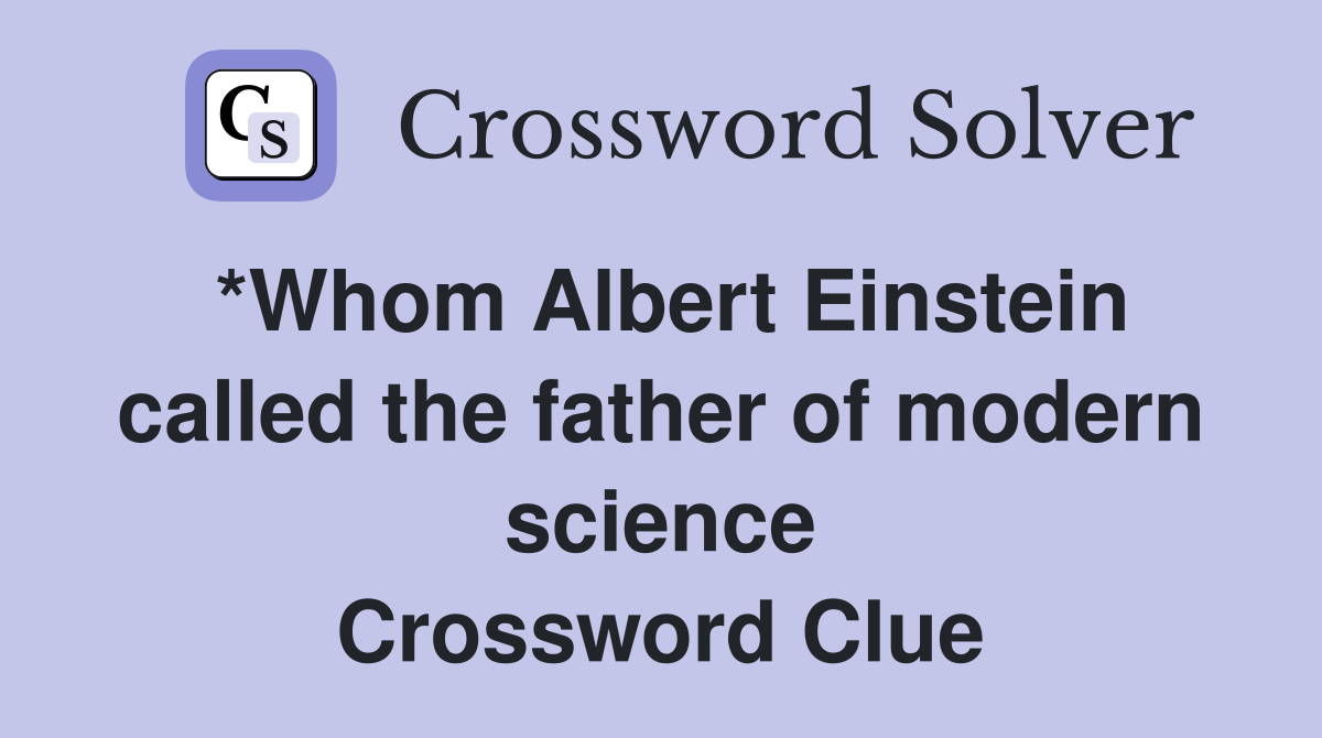 *Whom Albert Einstein called the father of modern science Crossword Clue