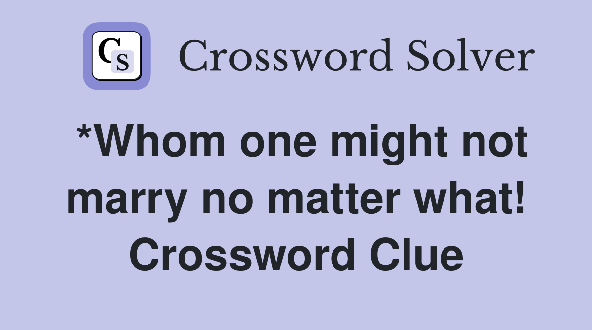 *Whom one might not marry no matter what! Crossword Clue