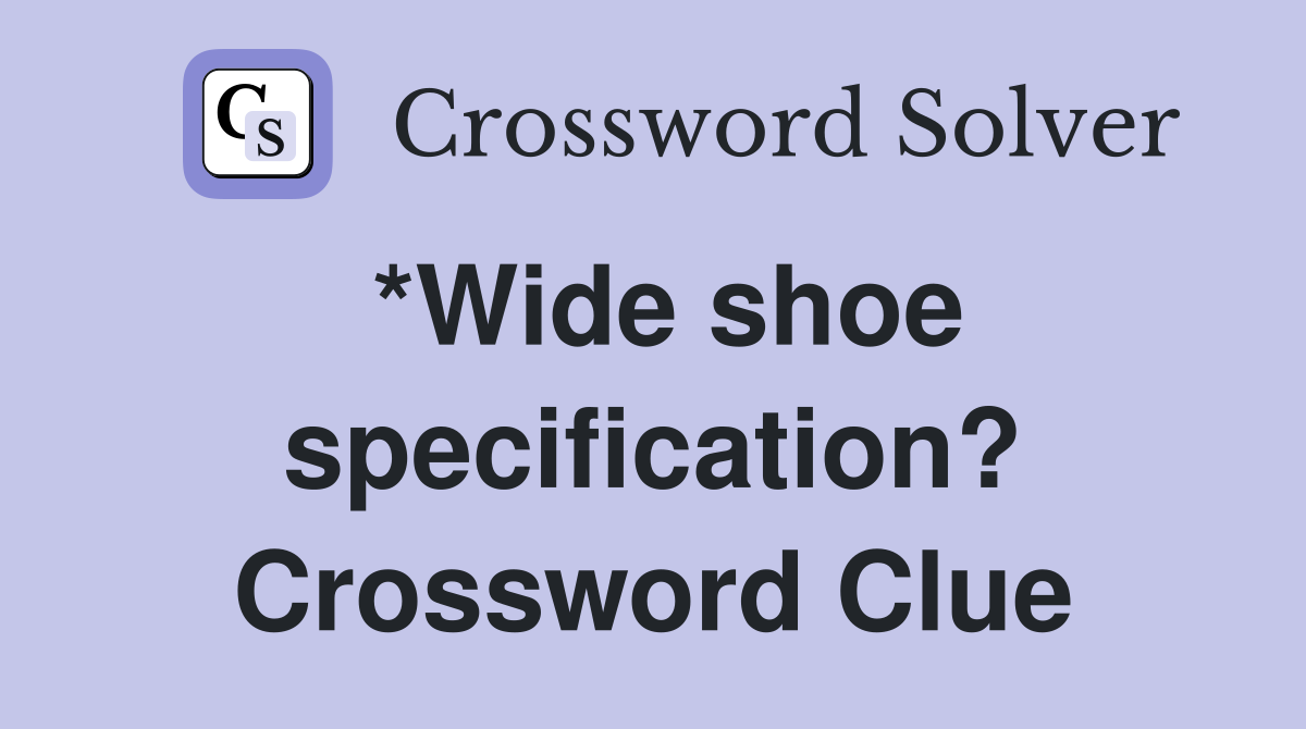 *Wide shoe specification? Crossword Clue