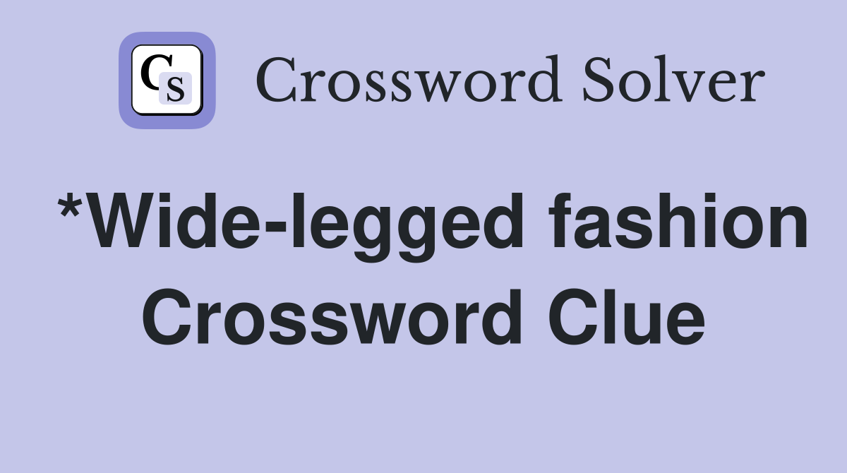 *Wide-legged fashion Crossword Clue