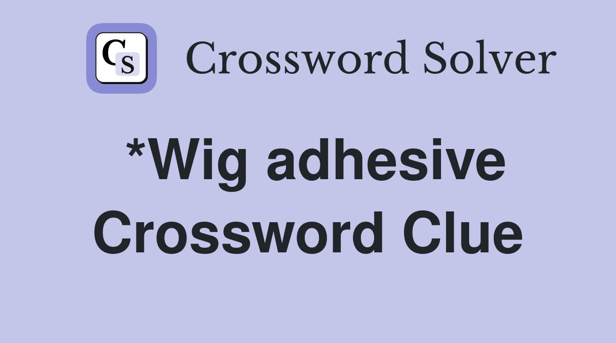 *Wig adhesive Crossword Clue