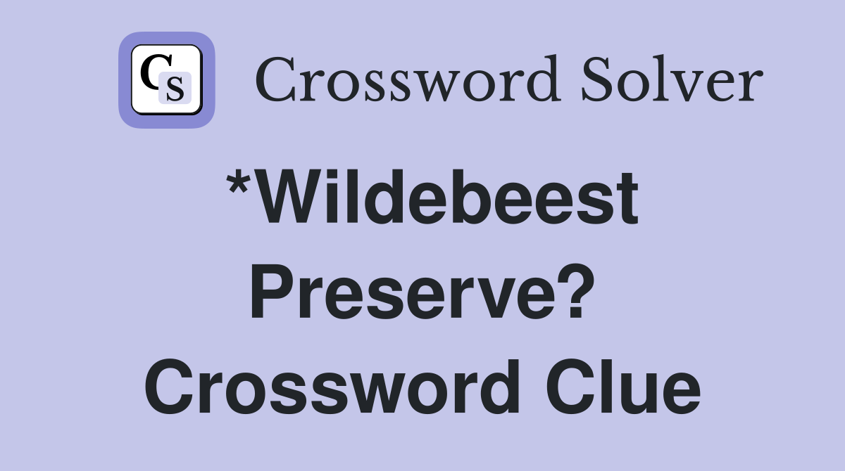 *Wildebeest Preserve? Crossword Clue
