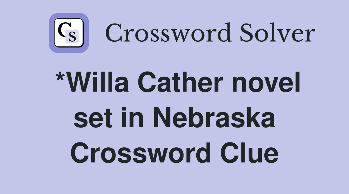 *Willa Cather novel set in Nebraska Crossword Clue