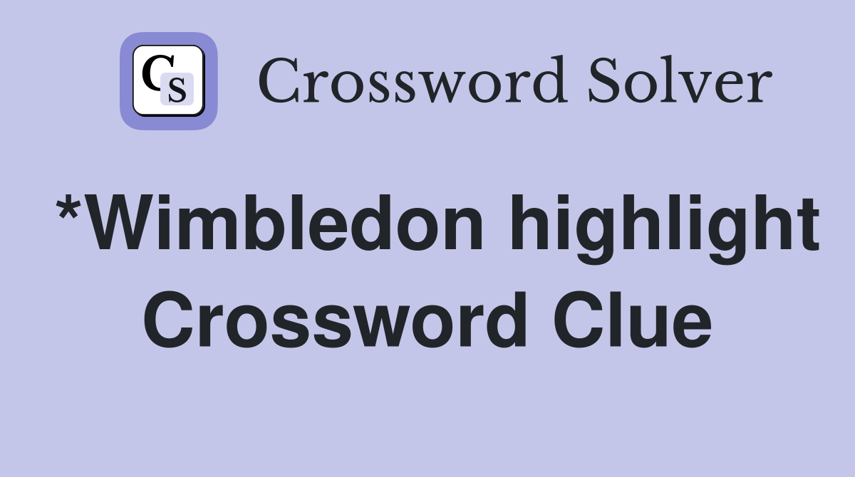 *Wimbledon highlight Crossword Clue