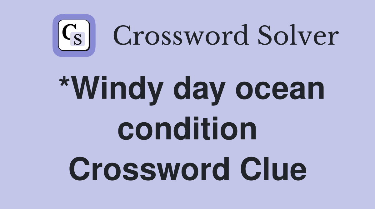 *Windy day ocean condition Crossword Clue