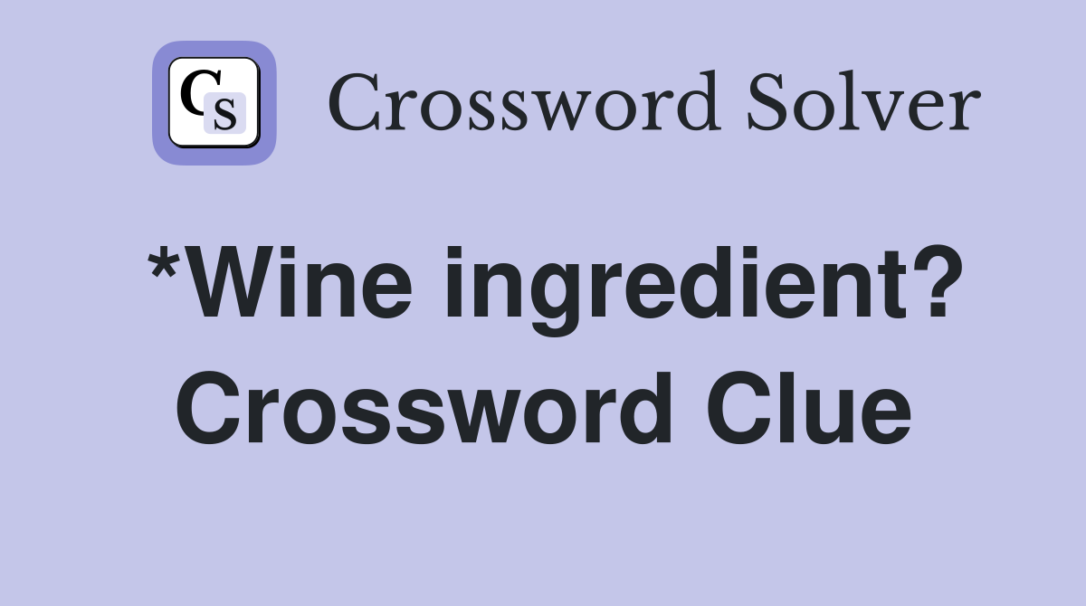 *Wine ingredient? Crossword Clue