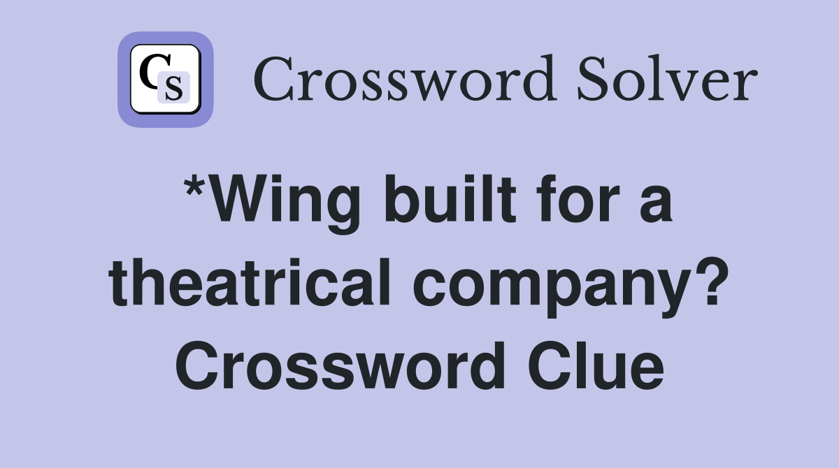 *Wing built for a theatrical company? Crossword Clue