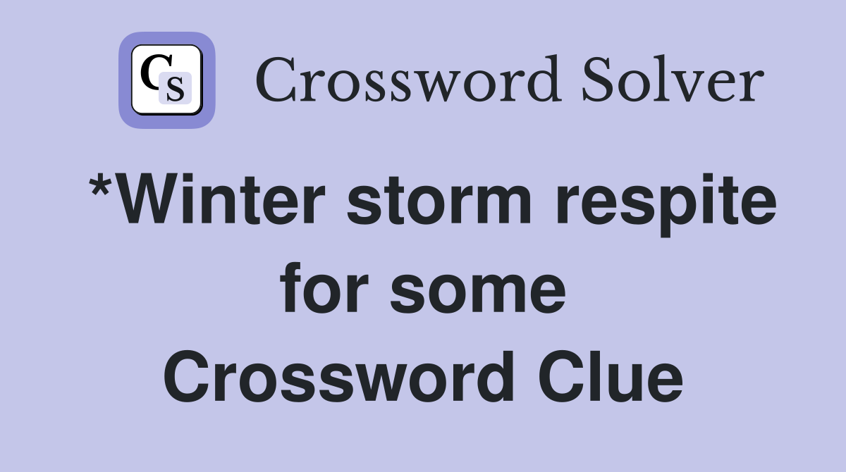 *Winter storm respite for some Crossword Clue