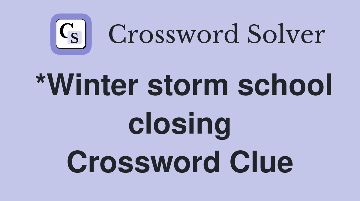 *Winter storm school closing Crossword Clue