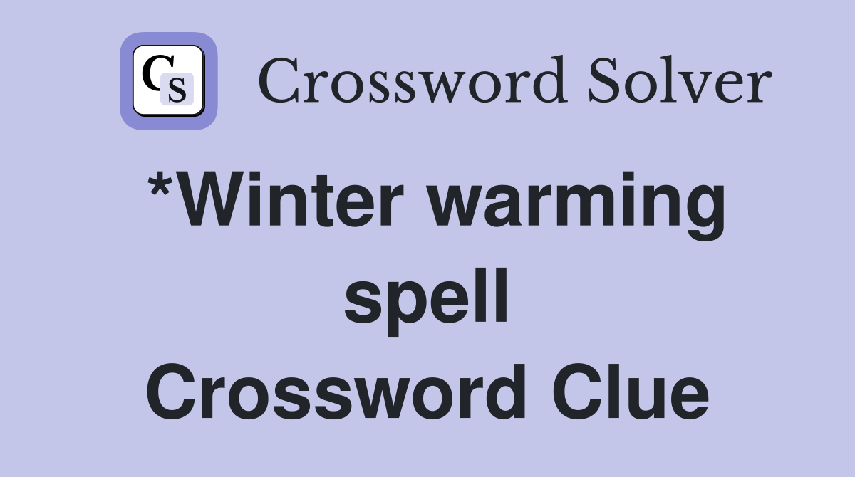 *Winter warming spell Crossword Clue