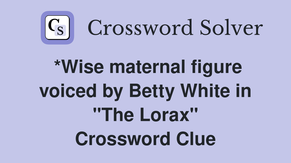 *Wise maternal figure voiced by Betty White in "The Lorax" Crossword Clue