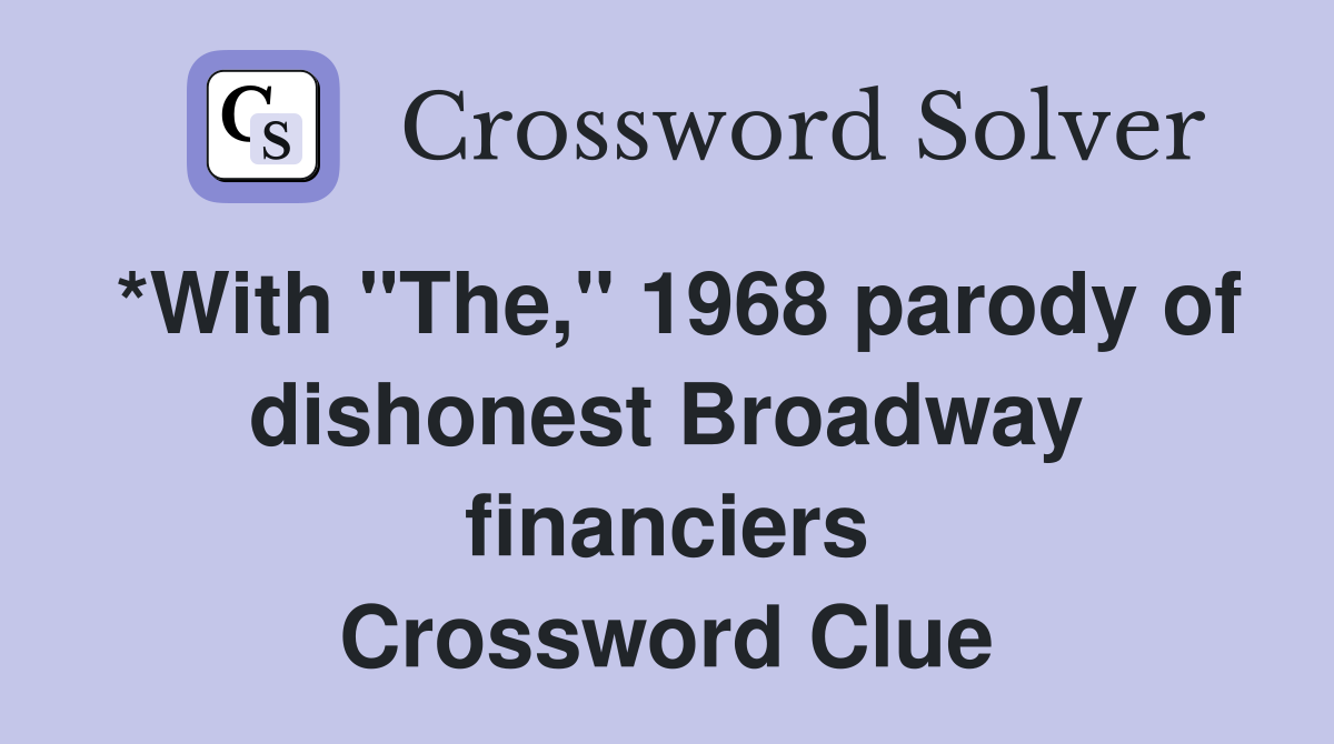*With "The," 1968 parody of dishonest Broadway financiers Crossword Clue